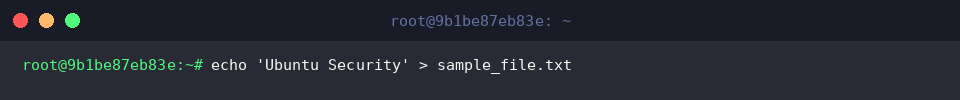 echo ‘Ubuntu Security’ > sample_file.txt