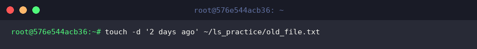 touch -d ‘2 days ago’ ~/ls_practice/old_file.txt