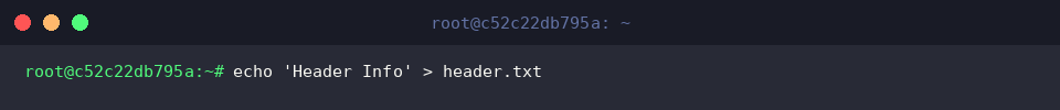 echo ‘Header Info’ > header.txt