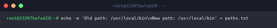 echo -e &lsquo;Old path: /usr/local/bin\nNew path: /usr/local/bin&rsquo; > paths.txt