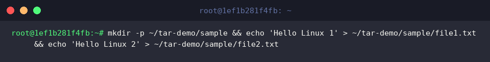 mkdir -p ~/tar-demo/sample && echo ‘Hello Linux 1’ > ~/tar-demo/sample/file1.txt && echo ‘Hello Linux 2’ > ~/tar-demo/sample/file2.txt