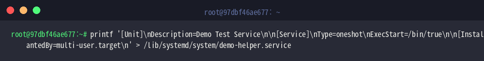 printf &lsquo;[Unit]\nDescription=Demo Test Service\n\n[Service]\nType=oneshot\nExecStart=/bin/true\n\n[Install]\nWantedBy=multi-user.target\n&rsquo; > /lib/systemd/system/demo-helper.service